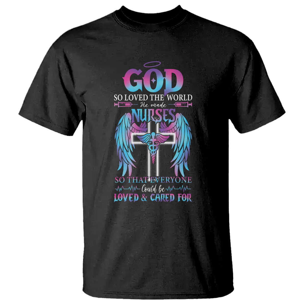 Nurse T Shirt God So Loved The World He Made Nurses So That Everyone Could Be Loved And Cares For - Wonder Print Shop