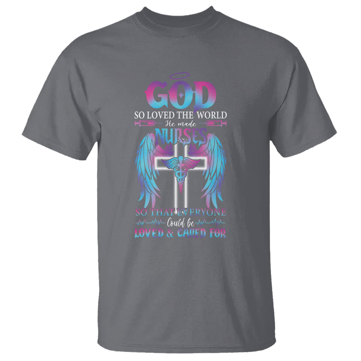 Nurse T Shirt God So Loved The World He Made Nurses So That Everyone Could Be Loved And Cares For - Wonder Print Shop