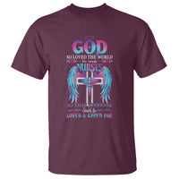 Nurse T Shirt God So Loved The World He Made Nurses So That Everyone Could Be Loved And Cares For - Wonder Print Shop