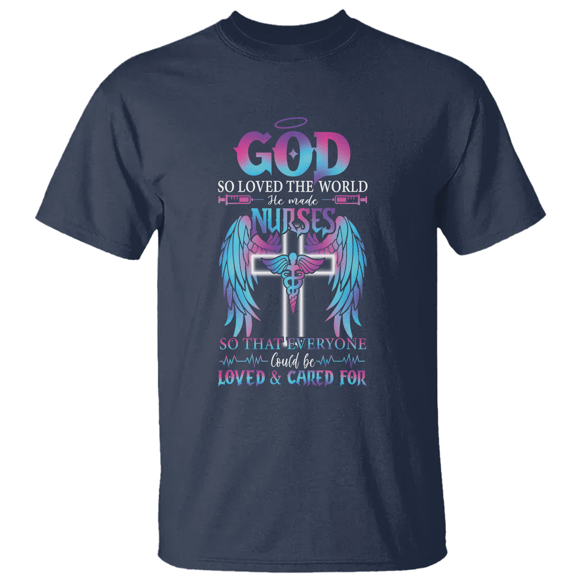 Nurse T Shirt God So Loved The World He Made Nurses So That Everyone Could Be Loved And Cares For - Wonder Print Shop