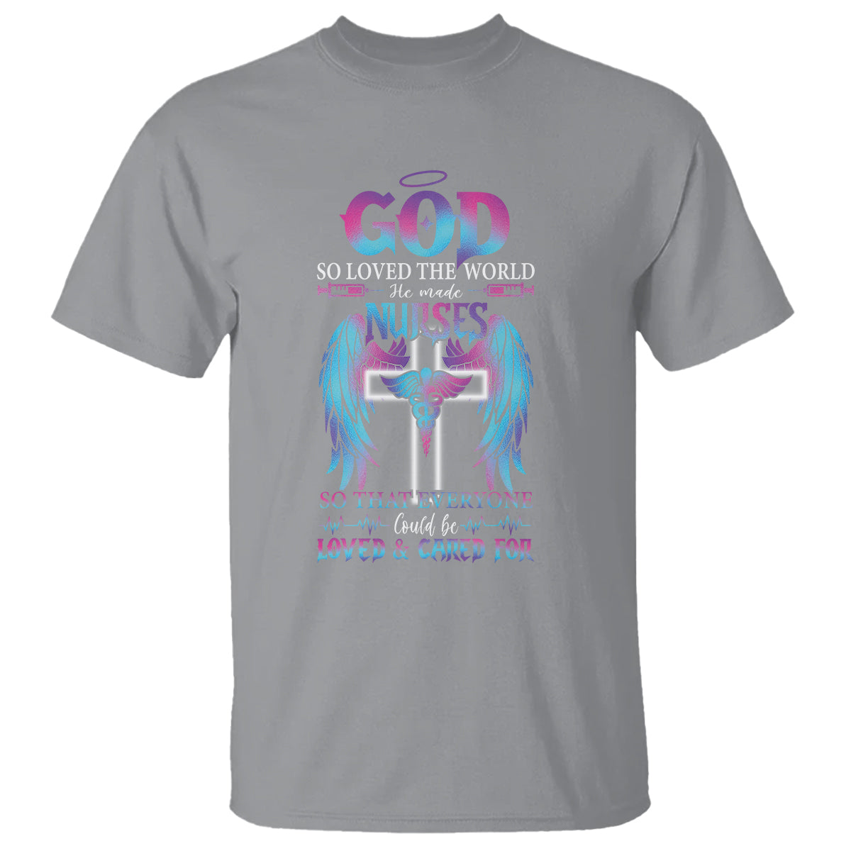 Nurse T Shirt God So Loved The World He Made Nurses So That Everyone Could Be Loved And Cares For - Wonder Print Shop