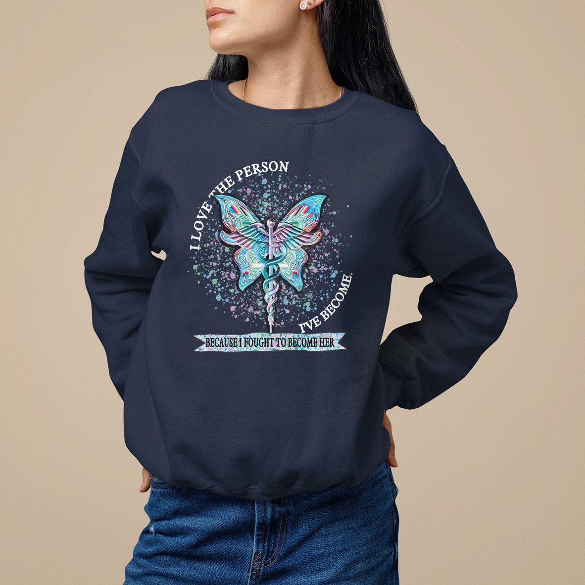 Nurse Sweatshirt I Love The Person I've Become Because I Fought To Become Her - Wonder Print Shop
