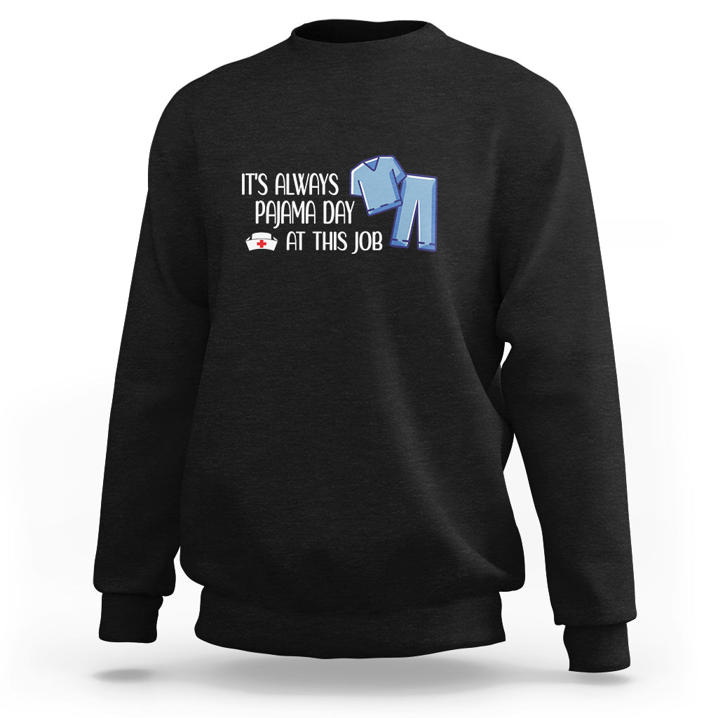 Funny Nurse Sweatshirt It's Always Pajama Day At This Job - Wonder Print Shop