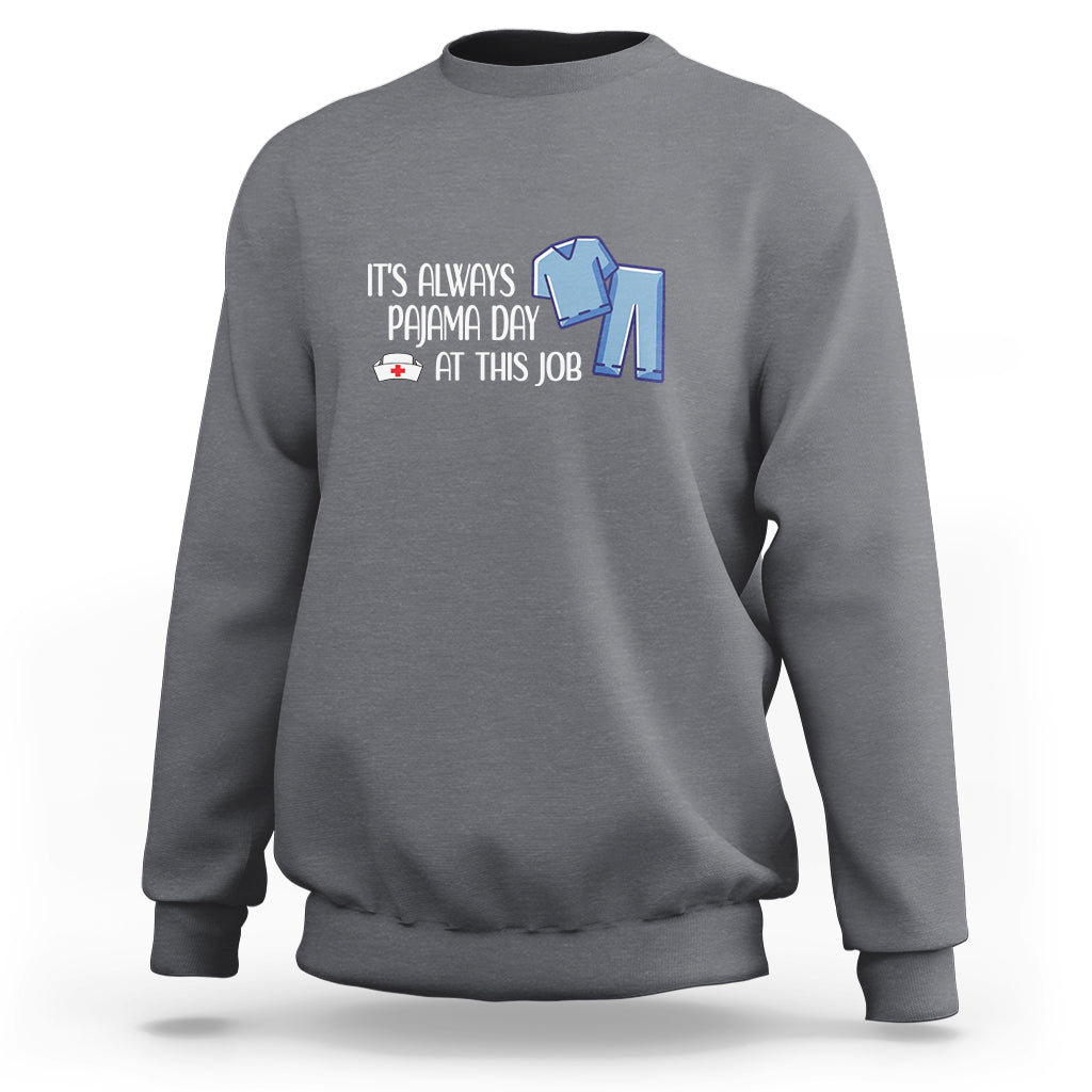 Funny Nurse Sweatshirt It's Always Pajama Day At This Job - Wonder Print Shop