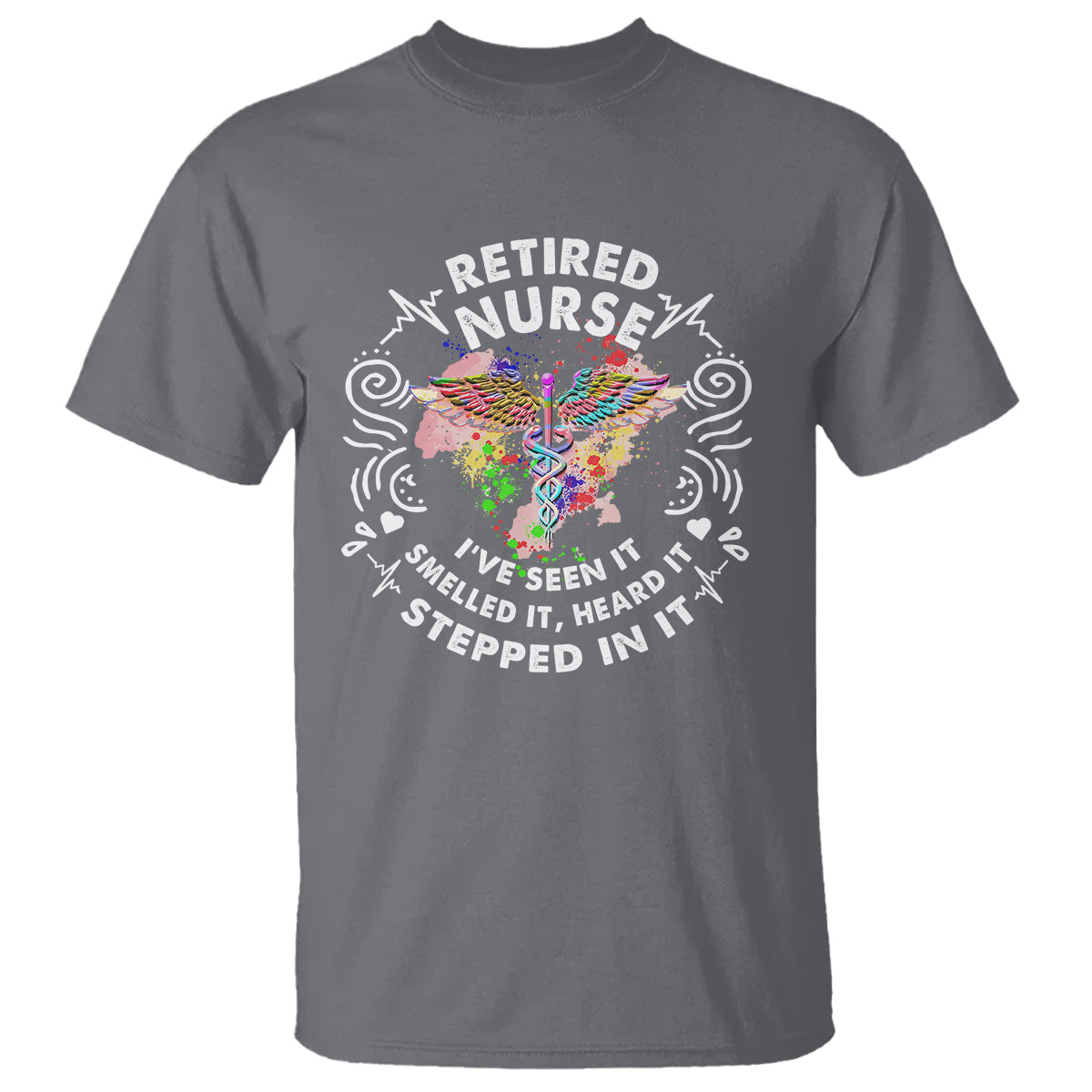 Retired Nurse T Shirt I've Seen It Smelled It Heard It Stepped In It Retirement - Wonder Print Shop