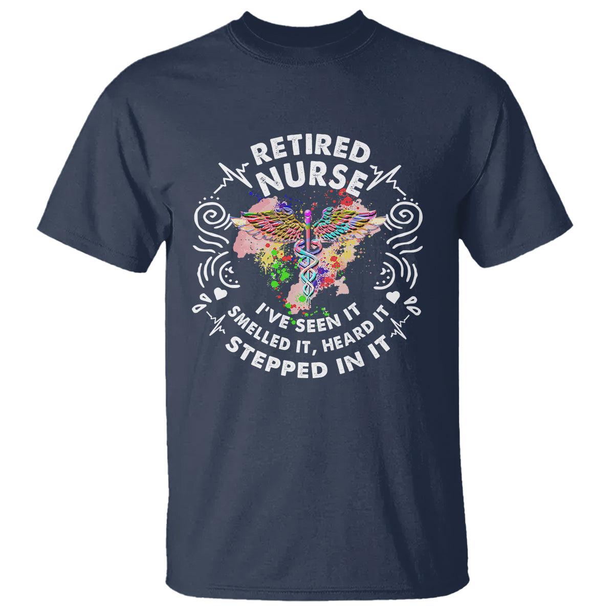 Retired Nurse T Shirt I've Seen It Smelled It Heard It Stepped In It Retirement - Wonder Print Shop