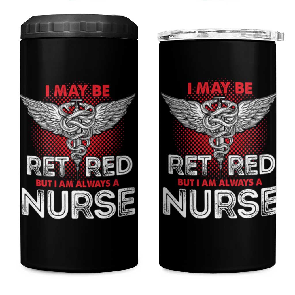 Retired Nurse 4 in 1 Can Cooler Tumbler I May Be Retired But I Am Always A Nurse