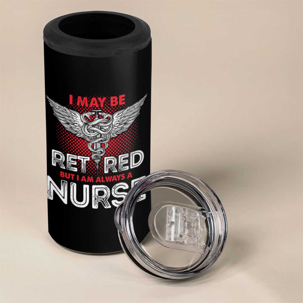 Retired Nurse 4 in 1 Can Cooler Tumbler I May Be Retired But I Am Always A Nurse