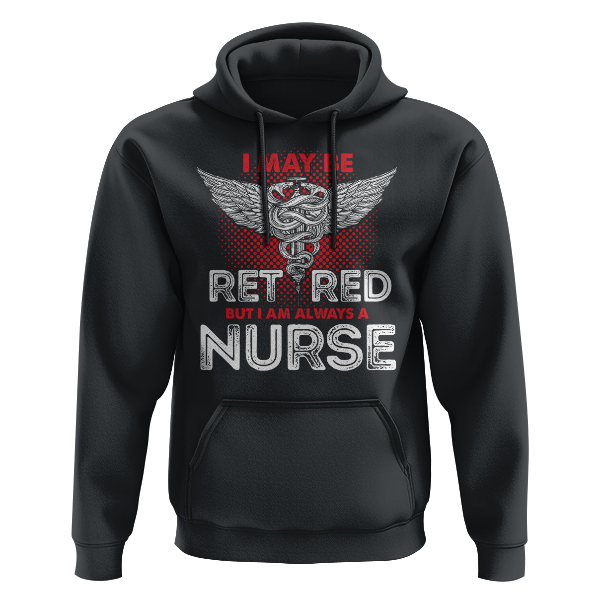 Retired Nurse Hoodie I May Be Retired But I Am Always A Nurse - Wonder Print Shop