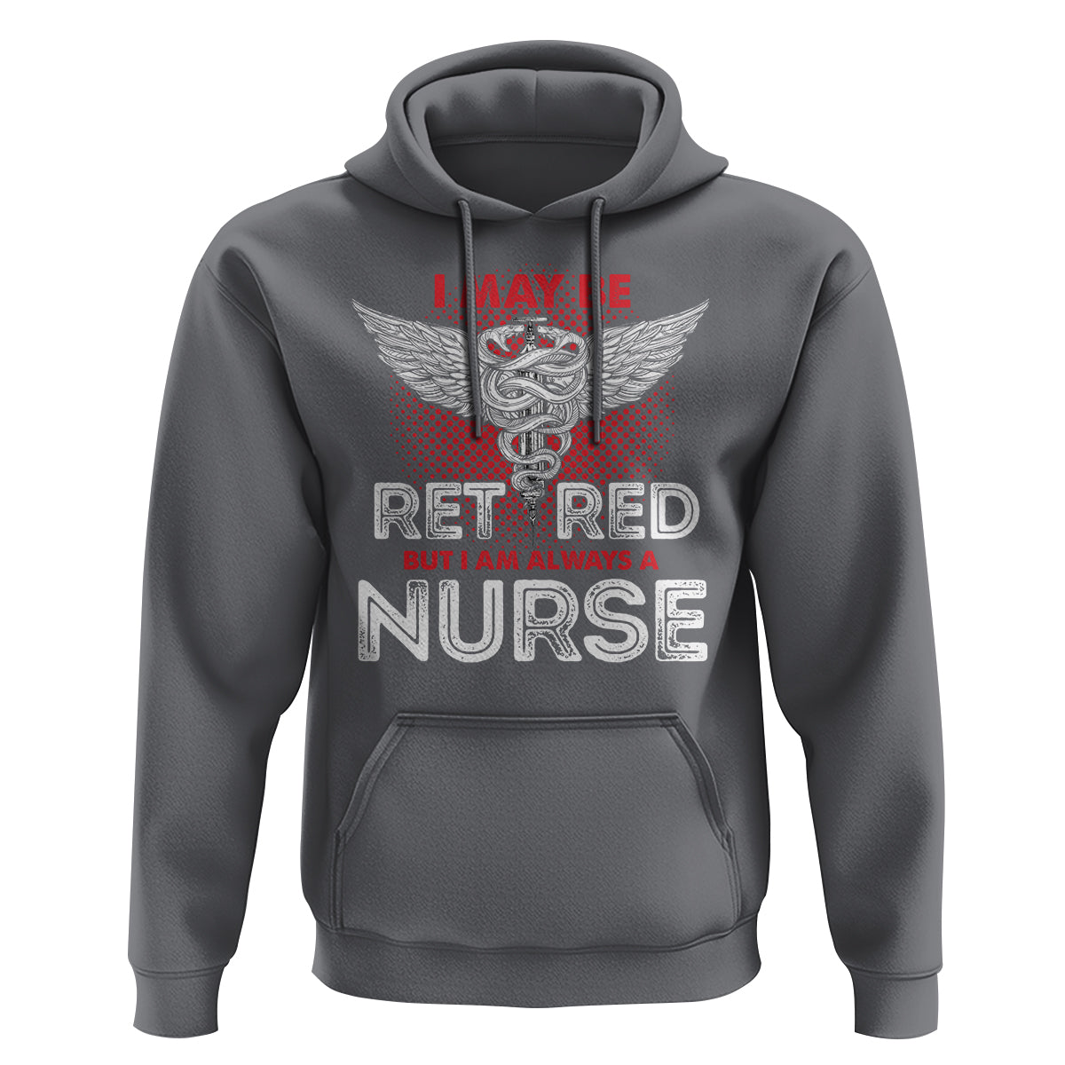 Retired Nurse Hoodie I May Be Retired But I Am Always A Nurse - Wonder Print Shop
