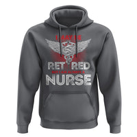 Retired Nurse Hoodie I May Be Retired But I Am Always A Nurse - Wonder Print Shop