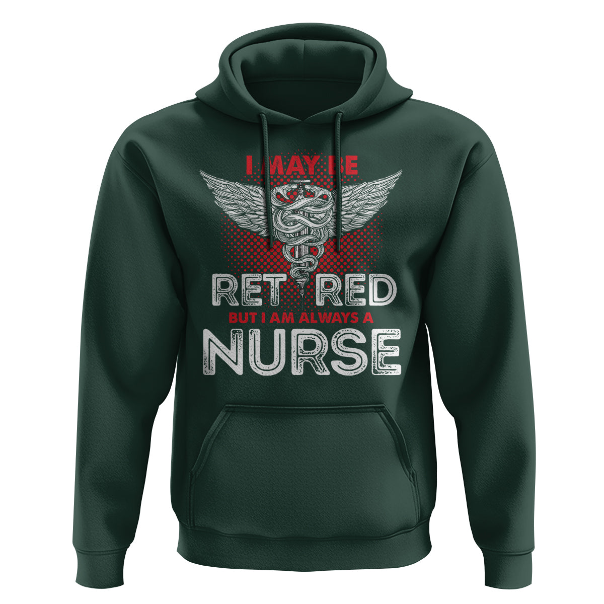 Retired Nurse Hoodie I May Be Retired But I Am Always A Nurse - Wonder Print Shop