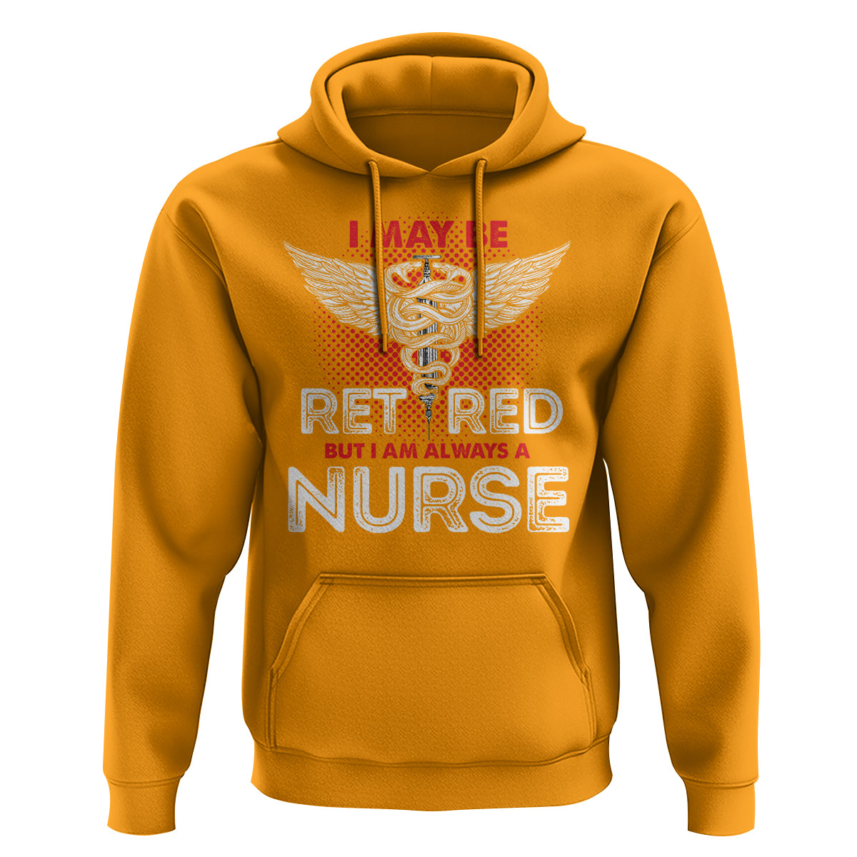 Retired Nurse Hoodie I May Be Retired But I Am Always A Nurse - Wonder Print Shop