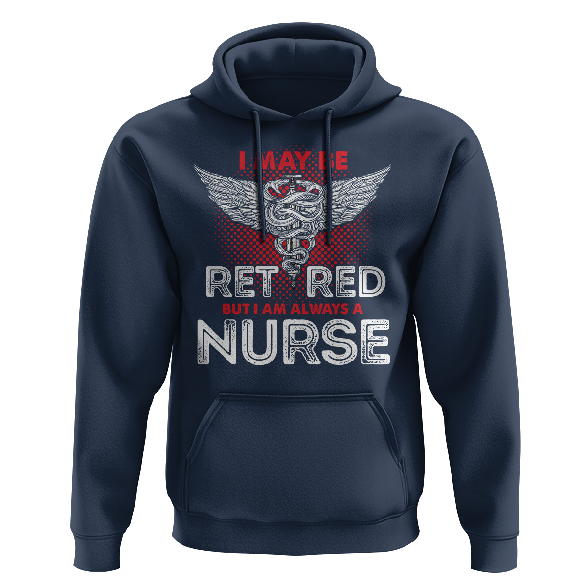 Retired Nurse Hoodie I May Be Retired But I Am Always A Nurse - Wonder Print Shop