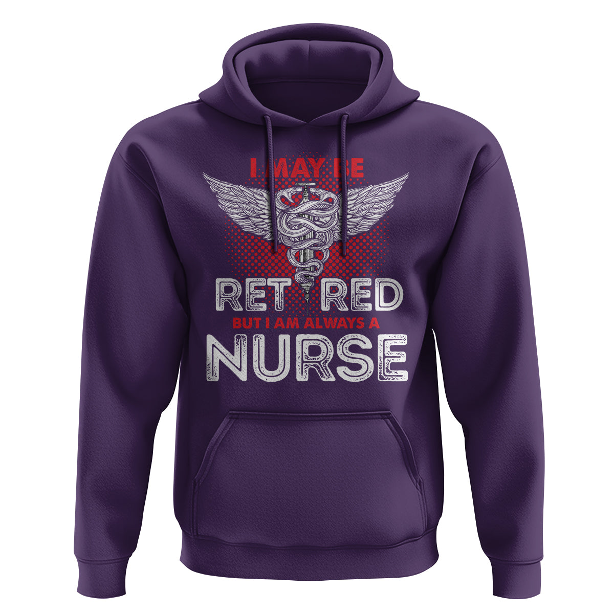 Retired Nurse Hoodie I May Be Retired But I Am Always A Nurse - Wonder Print Shop