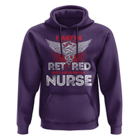 Retired Nurse Hoodie I May Be Retired But I Am Always A Nurse - Wonder Print Shop