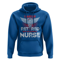 Retired Nurse Hoodie I May Be Retired But I Am Always A Nurse - Wonder Print Shop