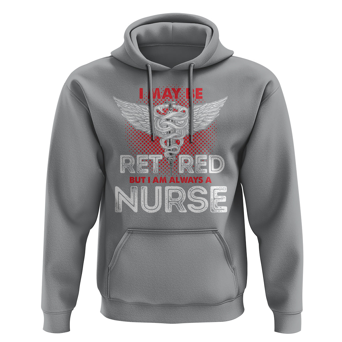 Retired Nurse Hoodie I May Be Retired But I Am Always A Nurse - Wonder Print Shop