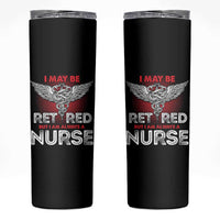 Retired Nurse Skinny Tumbler I May Be Retired But I Am Always A Nurse