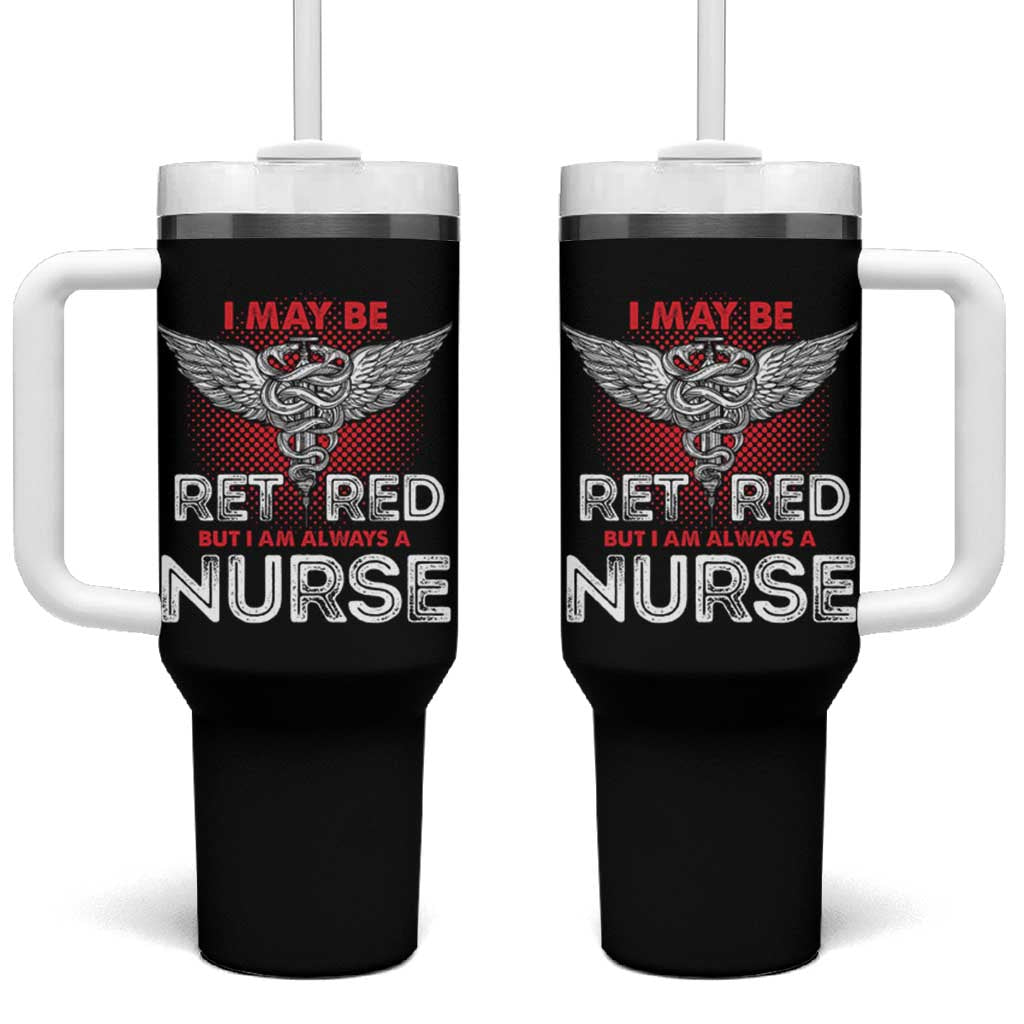 Retired Nurse Tumbler With Handle I May Be Retired But I Am Always A Nurse