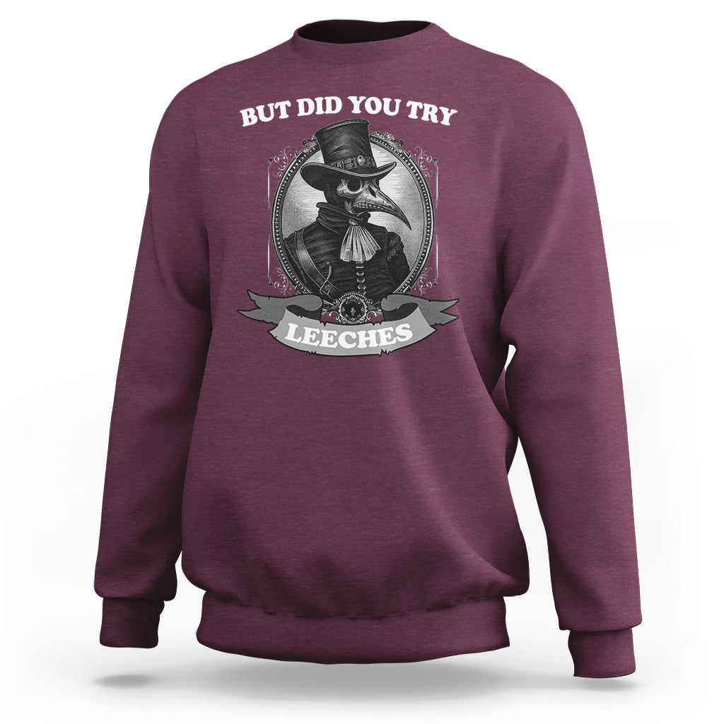Plague Doctor Sweatshirt But Did You Try Leeches - Wonder Print Shop