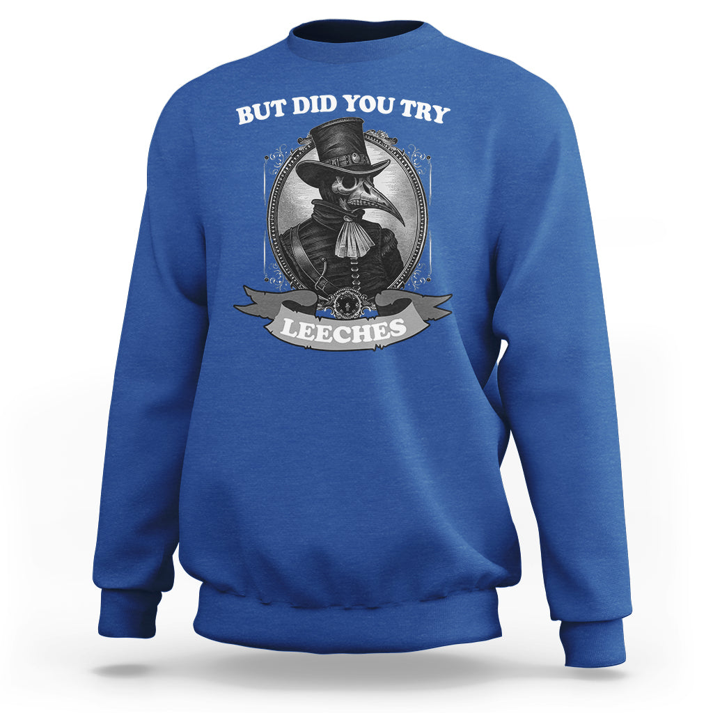 Plague Doctor Sweatshirt But Did You Try Leeches - Wonder Print Shop