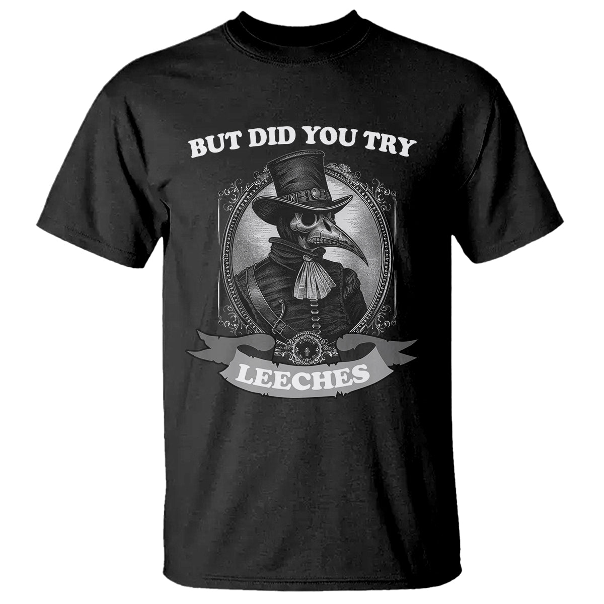 Plague Doctor T Shirt But Did You Try Leeches - Wonder Print Shop