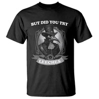 Plague Doctor T Shirt But Did You Try Leeches - Wonder Print Shop