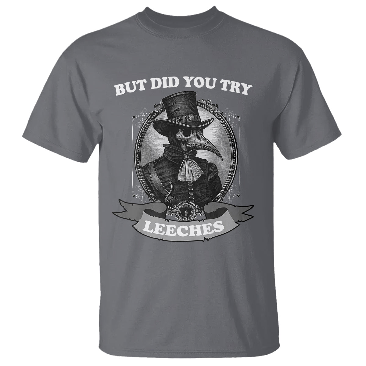 Plague Doctor T Shirt But Did You Try Leeches - Wonder Print Shop