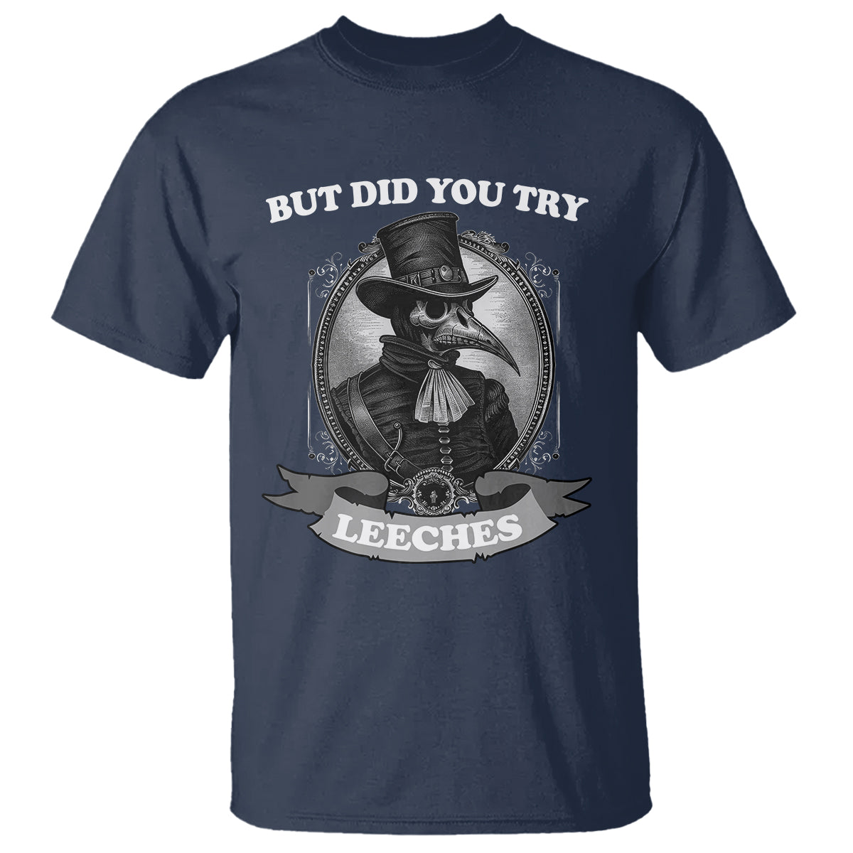Plague Doctor T Shirt But Did You Try Leeches - Wonder Print Shop