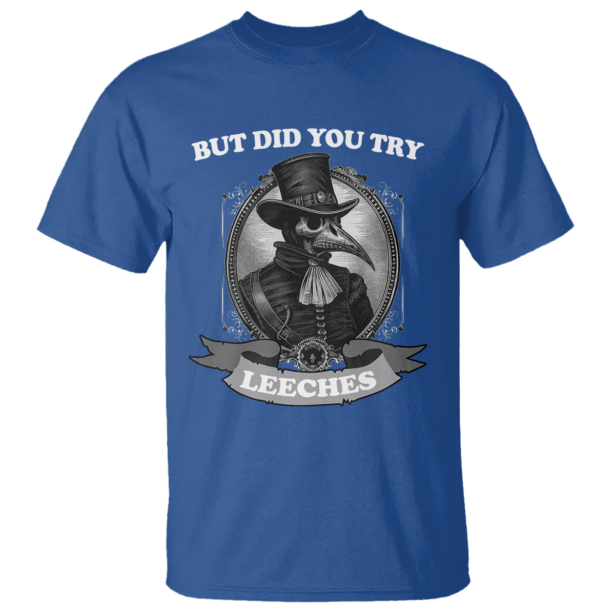 Plague Doctor T Shirt But Did You Try Leeches - Wonder Print Shop