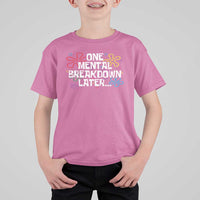 Funny Mental Health T Shirt For Kid One Mental Breakdown Later