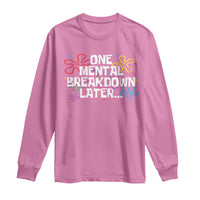 Funny Mental Health Long Sleeve Shirt One Mental Breakdown Later
