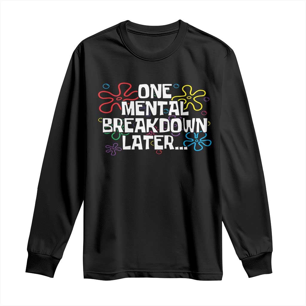 Funny Mental Health Long Sleeve Shirt One Mental Breakdown Later