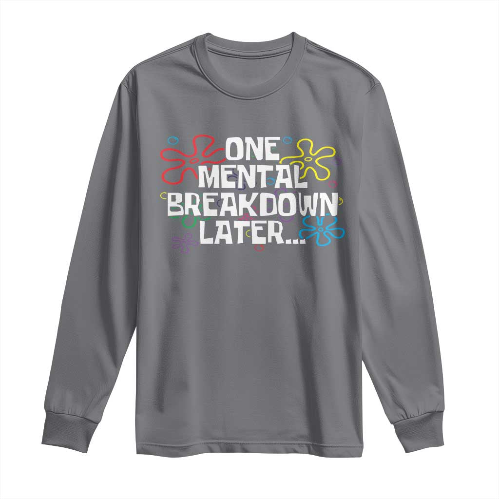 Funny Mental Health Long Sleeve Shirt One Mental Breakdown Later