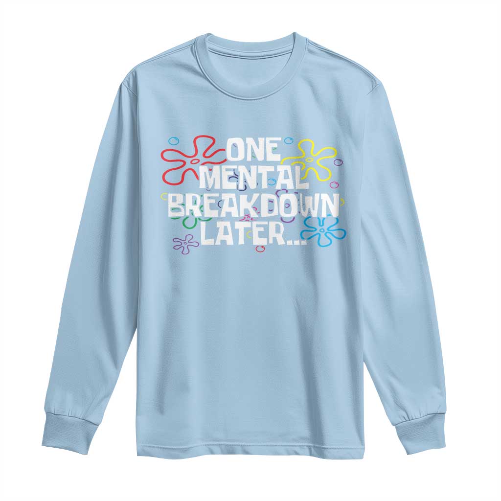 Funny Mental Health Long Sleeve Shirt One Mental Breakdown Later