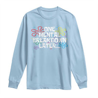 Funny Mental Health Long Sleeve Shirt One Mental Breakdown Later