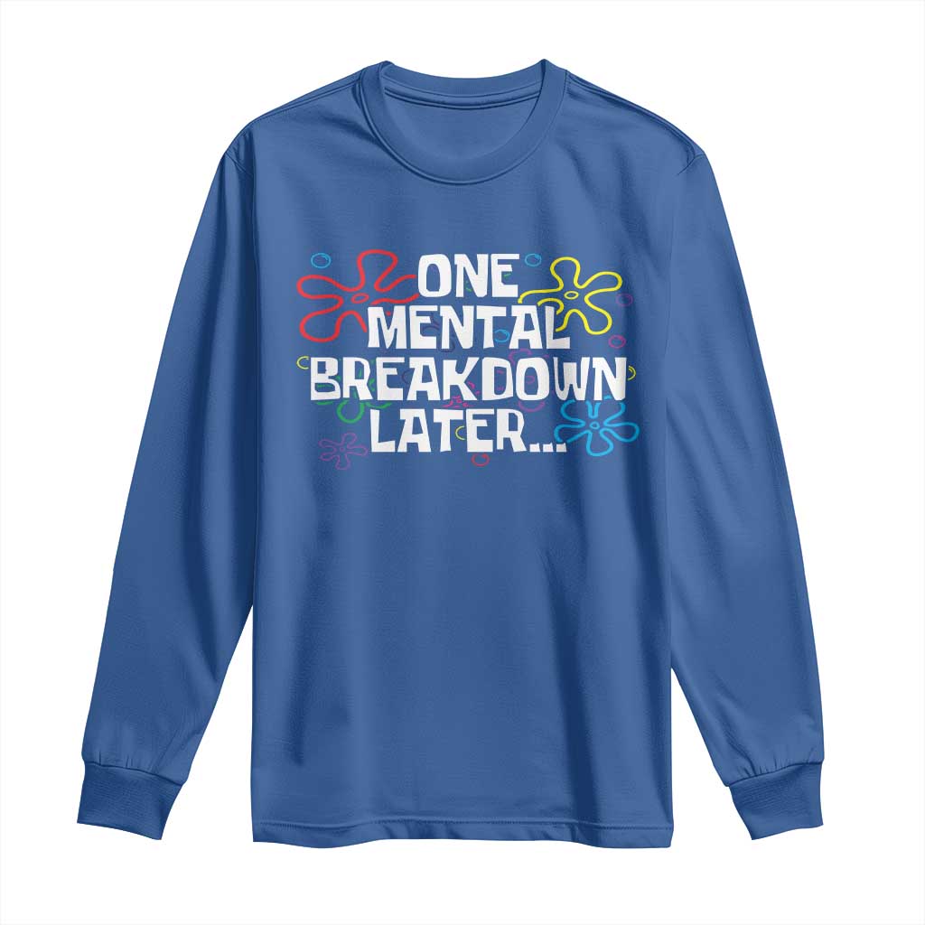 Funny Mental Health Long Sleeve Shirt One Mental Breakdown Later