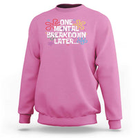 Funny Mental Health Sweatshirt One Mental Breakdown Later