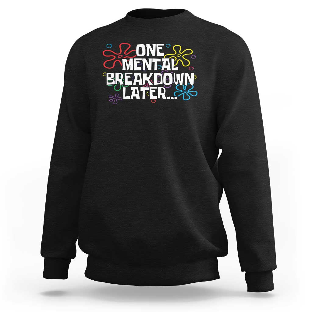 Funny Mental Health Sweatshirt One Mental Breakdown Later