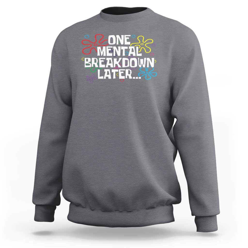Funny Mental Health Sweatshirt One Mental Breakdown Later