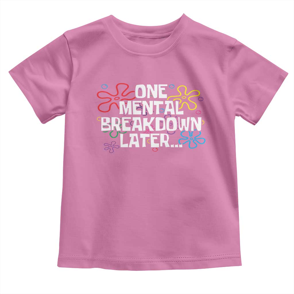 Funny Mental Health Toddler T Shirt One Mental Breakdown Later