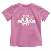 Funny Mental Health Toddler T Shirt One Mental Breakdown Later