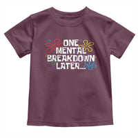 Funny Mental Health Toddler T Shirt One Mental Breakdown Later