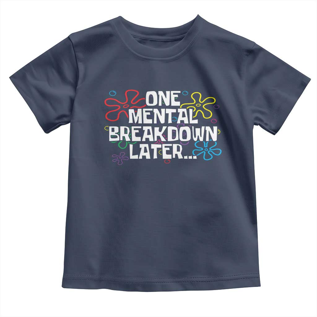Funny Mental Health Toddler T Shirt One Mental Breakdown Later
