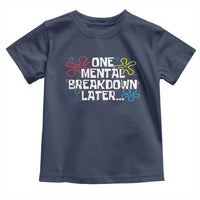 Funny Mental Health Toddler T Shirt One Mental Breakdown Later