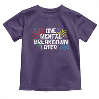 Funny Mental Health Toddler T Shirt One Mental Breakdown Later