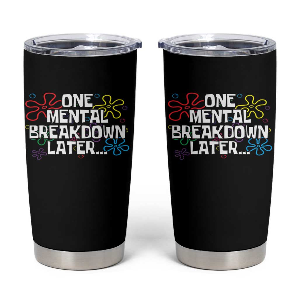 Funny Mental Health Tumbler Cup One Mental Breakdown Later