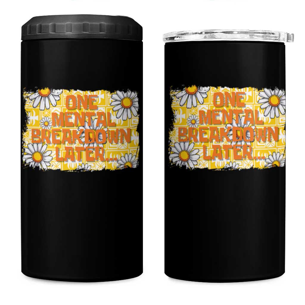 Funny One Mental Breakdown Later 4 in 1 Can Cooler Tumbler Daisy Mental Health