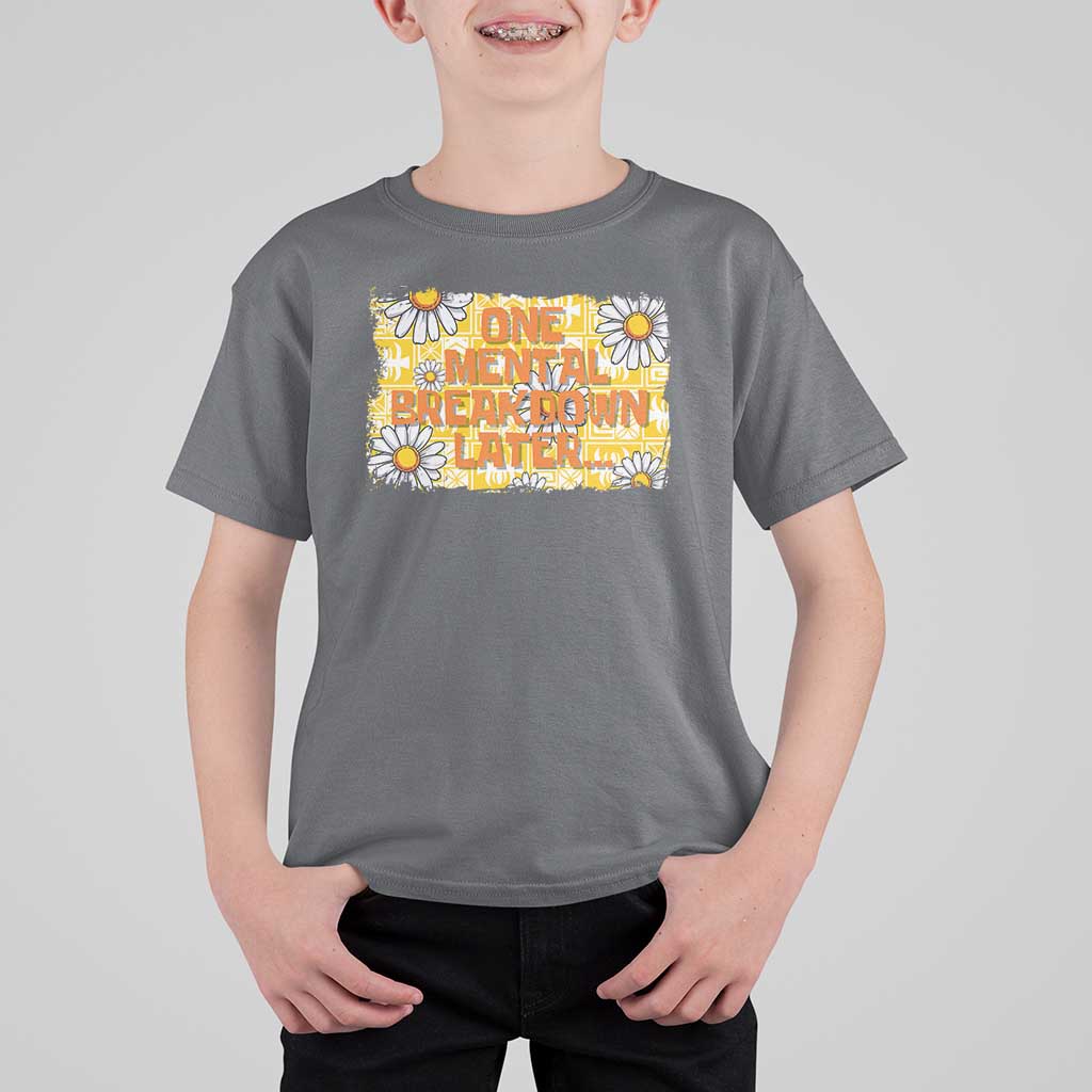 Funny One Mental Breakdown Later T Shirt For Kid Daisy Mental Health
